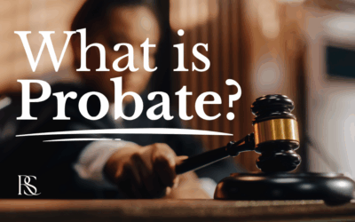 Probate: What It Is, Why It’s a Hassle, and How To Help Your Family Avoid It