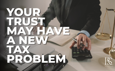 The New Tax Law and Your Family’s Trust: What to Know Now